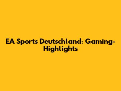 EA Sports Deutschland: Gaming-Highlights