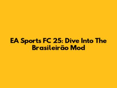 EA Sports FC 25: Dive Into The Brasileirão Mod