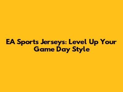 EA Sports Jerseys: Level Up Your Game Day Style