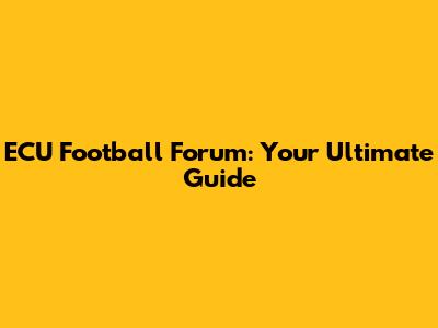 ECU Football Forum: Your Ultimate Guide