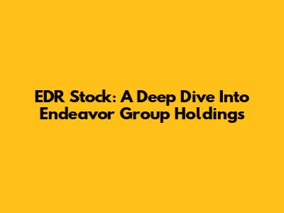 EDR Stock: A Deep Dive Into Endeavor Group Holdings