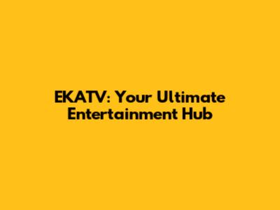 EKATV: Your Ultimate Entertainment Hub