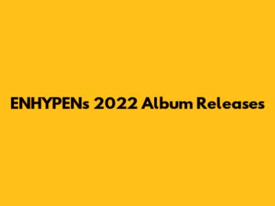 ENHYPEN's 2022 Album Releases