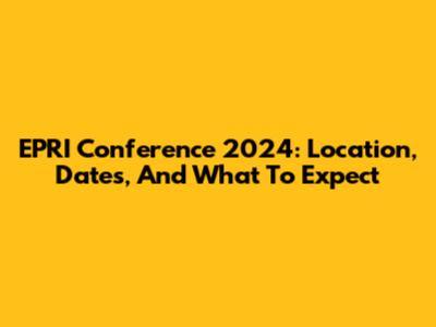EPRI Conference 2024: Location, Dates, And What To Expect