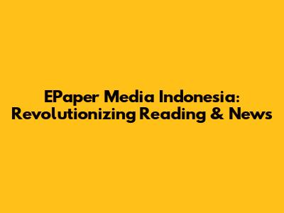 EPaper Media Indonesia: Revolutionizing Reading & News