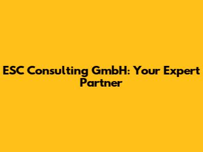 ESC Consulting GmbH: Your Expert Partner