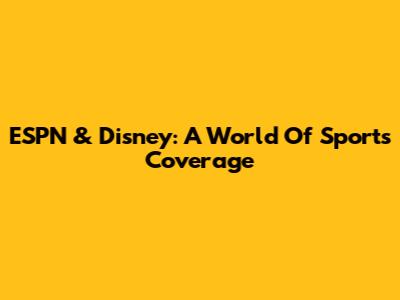 ESPN & Disney: A World Of Sports Coverage