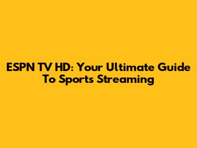 ESPN TV HD: Your Ultimate Guide To Sports Streaming