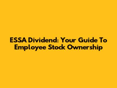 ESSA Dividend: Your Guide To Employee Stock Ownership