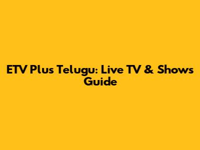 ETV Plus Telugu: Live TV & Shows Guide