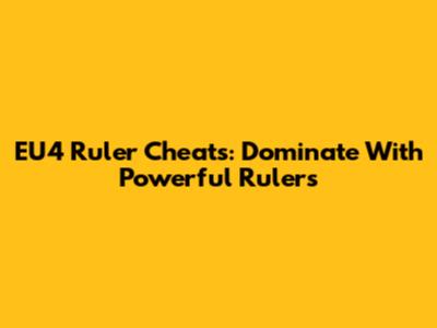 EU4 Ruler Cheats: Dominate With Powerful Rulers