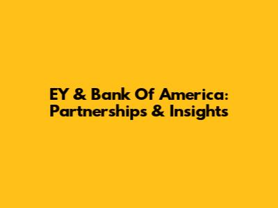 EY & Bank Of America: Partnerships & Insights