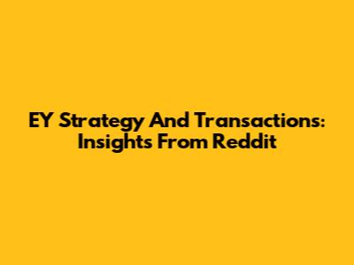 EY Strategy And Transactions: Insights From Reddit