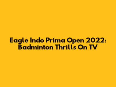 Eagle Indo Prima Open 2022: Badminton Thrills On TV