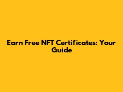 Earn Free NFT Certificates: Your Guide