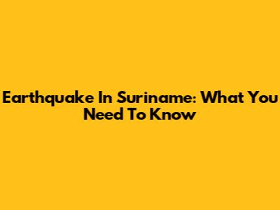 Earthquake In Suriname: What You Need To Know