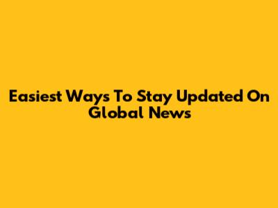 Easiest Ways To Stay Updated On Global News