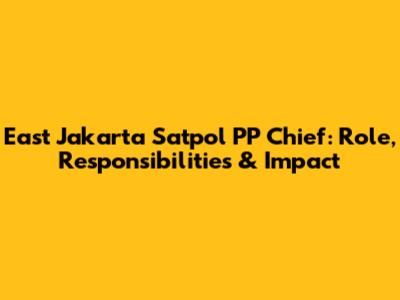 East Jakarta Satpol PP Chief: Role, Responsibilities & Impact