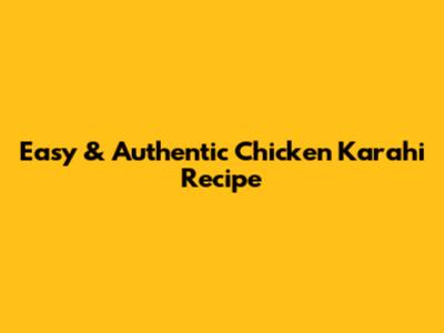 Easy & Authentic Chicken Karahi Recipe