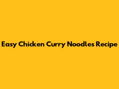 Easy Chicken Curry Noodles Recipe