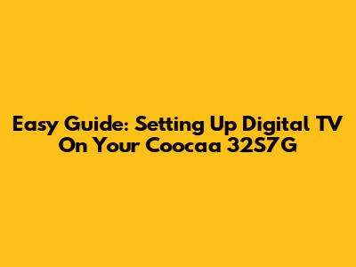 Easy Guide: Setting Up Digital TV On Your Coocaa 32S7G