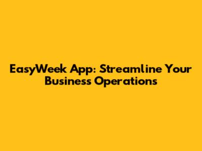 EasyWeek App: Streamline Your Business Operations