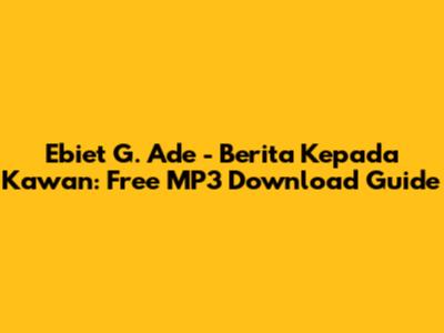 Ebiet G. Ade - Berita Kepada Kawan: Free MP3 Download Guide