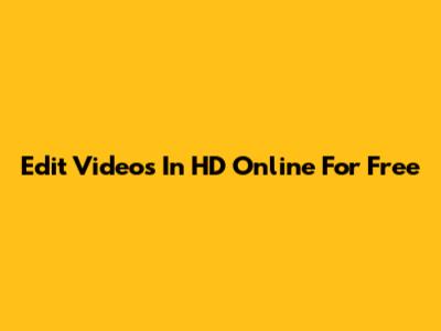 Edit Videos In HD Online For Free