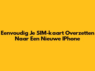 Eenvoudig Je SIM-kaart Overzetten Naar Een Nieuwe IPhone