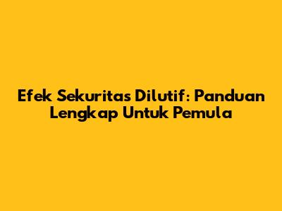 Efek Sekuritas Dilutif: Panduan Lengkap Untuk Pemula