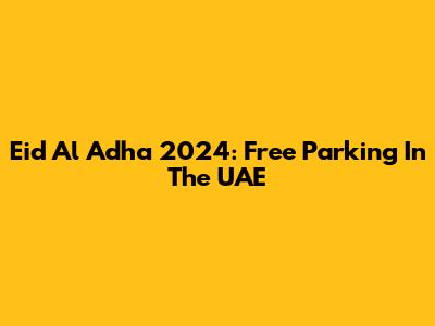 Eid Al Adha 2024: Free Parking In The UAE