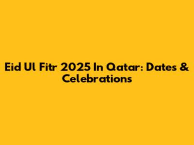 Eid Ul Fitr 2025 In Qatar: Dates & Celebrations
