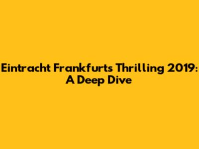 Eintracht Frankfurt's Thrilling 2019: A Deep Dive
