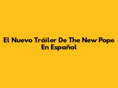 El Nuevo Tráiler De 'The New Pope' En Español