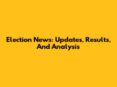 Election News: Updates, Results, And Analysis