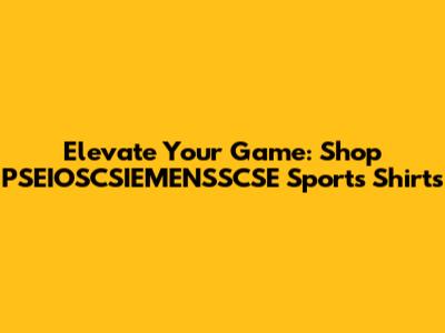 Elevate Your Game: Shop PSEIOSCSIEMENSSCSE Sports Shirts