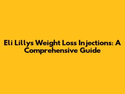 Eli Lilly's Weight Loss Injections: A Comprehensive Guide