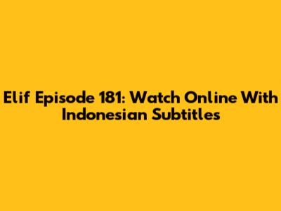 Elif Episode 181: Watch Online With Indonesian Subtitles