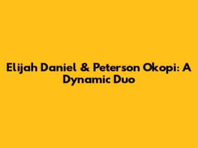 Elijah Daniel & Peterson Okopi: A Dynamic Duo