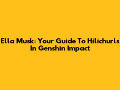 Ella Musk: Your Guide To Hilichurls In Genshin Impact