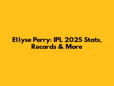Ellyse Perry: IPL 2025 Stats, Records & More
