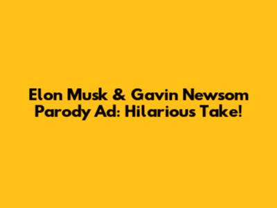 Elon Musk & Gavin Newsom Parody Ad: Hilarious Take!