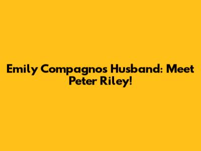 Emily Compagno's Husband: Meet Peter Riley!