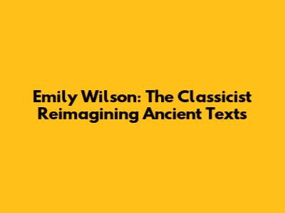 Emily Wilson: The Classicist Reimagining Ancient Texts