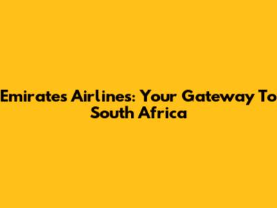 Emirates Airlines: Your Gateway To South Africa