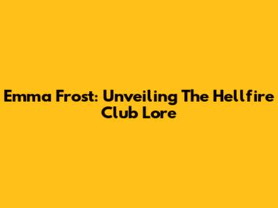 Emma Frost: Unveiling The Hellfire Club Lore