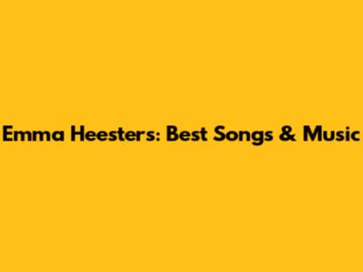 Emma Heesters: Best Songs & Music