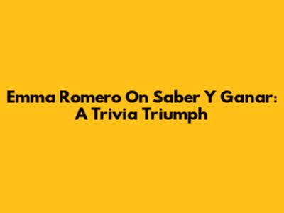 Emma Romero On Saber Y Ganar: A Trivia Triumph