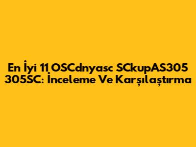 En İyi 11 OSCdnyasc SCkupAS305 305SC: İnceleme Ve Karşılaştırma