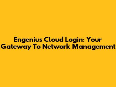 Engenius Cloud Login: Your Gateway To Network Management